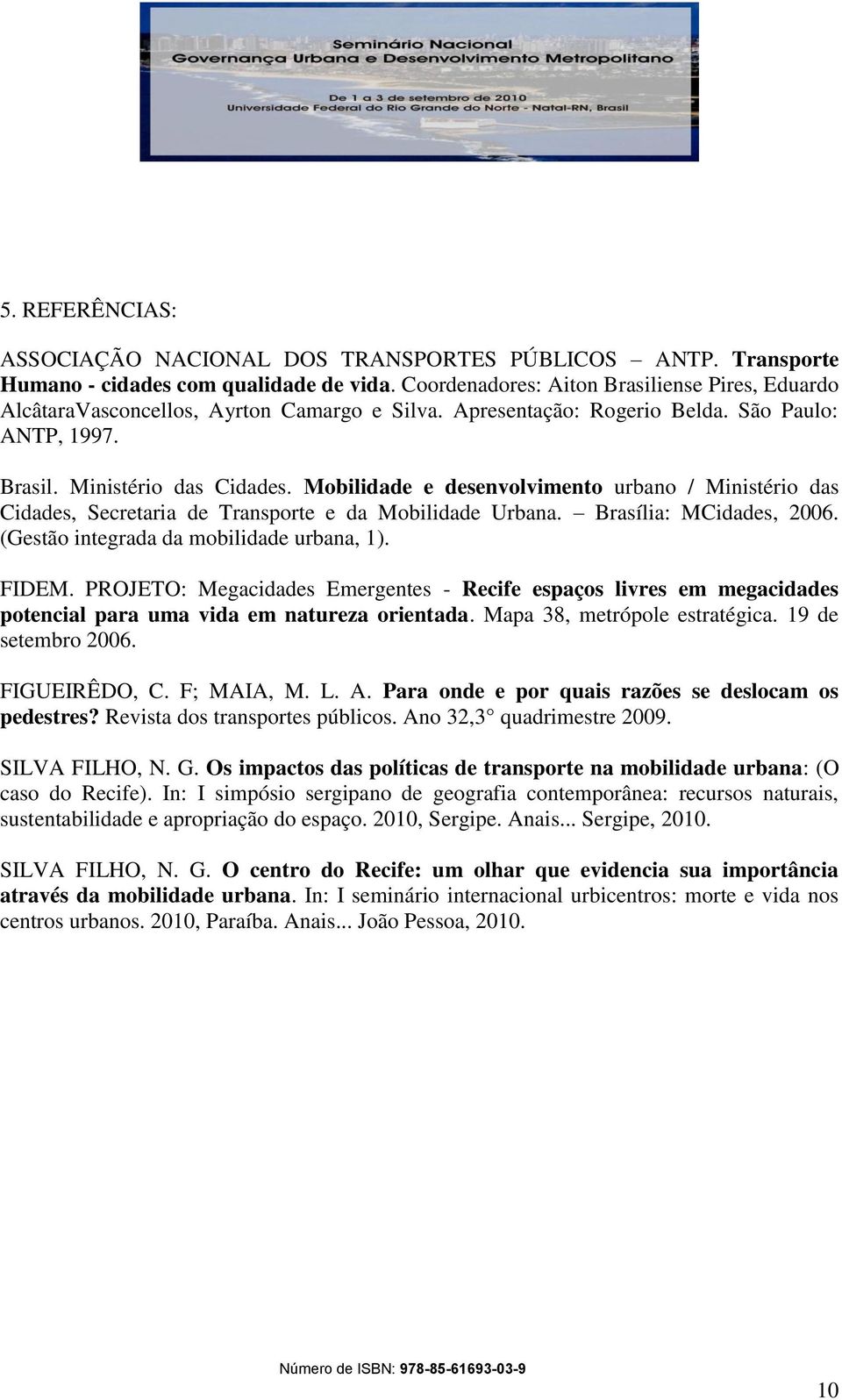 Mobilidade e desenvolvimento urbano / Ministério das Cidades, Secretaria de Transporte e da Mobilidade Urbana. Brasília: MCidades, 2006. (Gestão integrada da mobilidade urbana, 1). FIDEM.