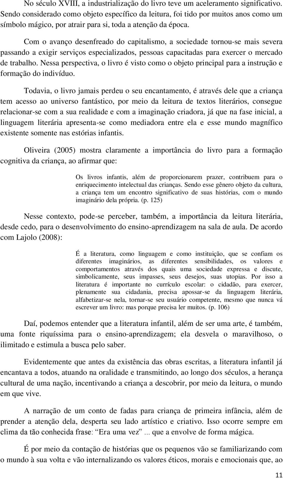 Com o avanço desenfreado do capitalismo, a sociedade tornou-se mais severa passando a exigir serviços especializados, pessoas capacitadas para exercer o mercado de trabalho.