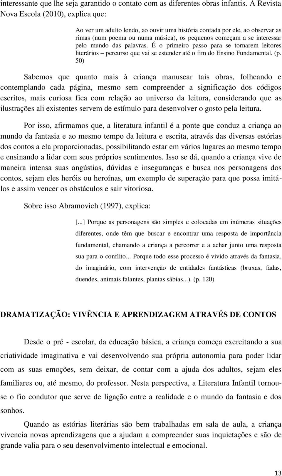 mundo das palavras. É o primeiro passo para se tornarem leitores literários percurso que vai se estender até o fim do Ensino Fundamental. (p.