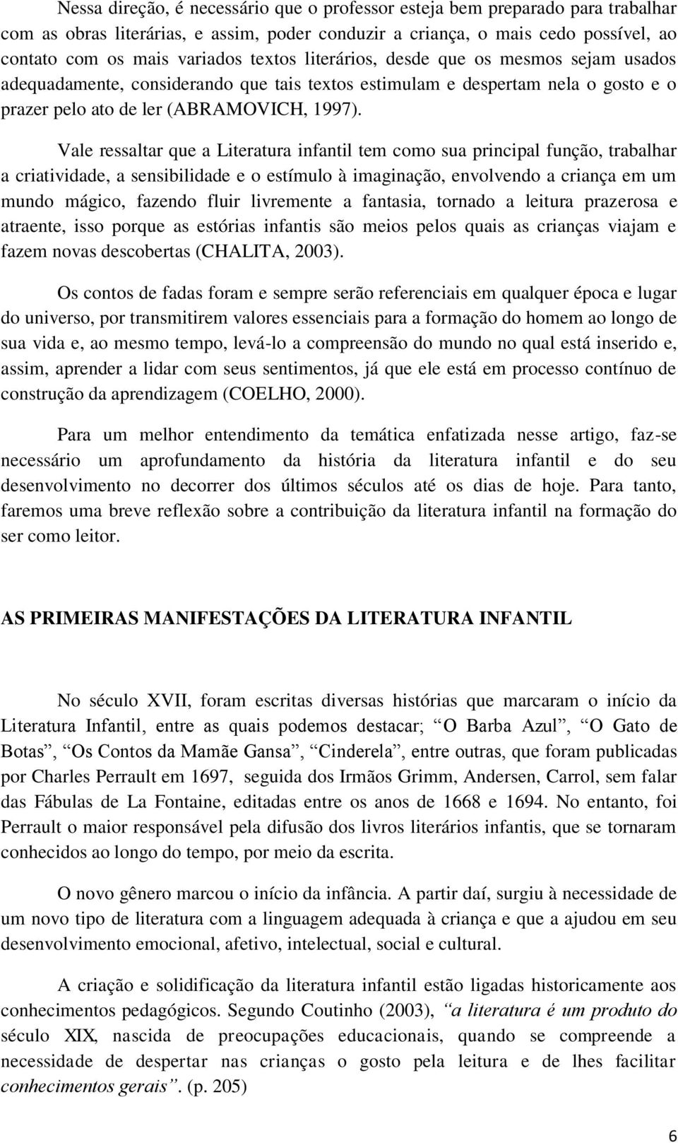 Vale ressaltar que a Literatura infantil tem como sua principal função, trabalhar a criatividade, a sensibilidade e o estímulo à imaginação, envolvendo a criança em um mundo mágico, fazendo fluir