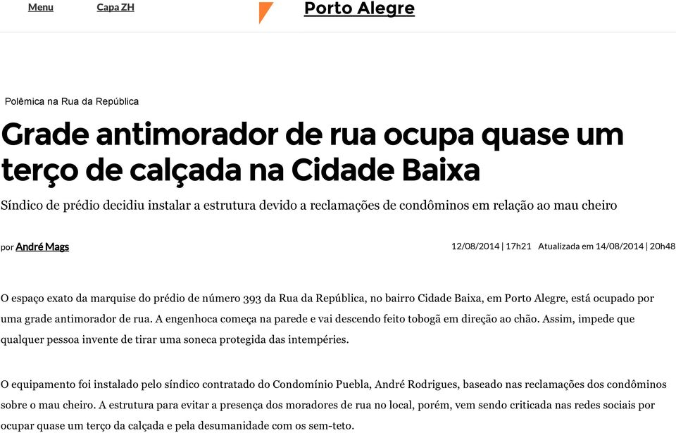 Porto Alegre, está ocupado por uma grade antimorador de rua. A engenhoca começa na parede e vai descendo feito tobogã em direção ao chão.