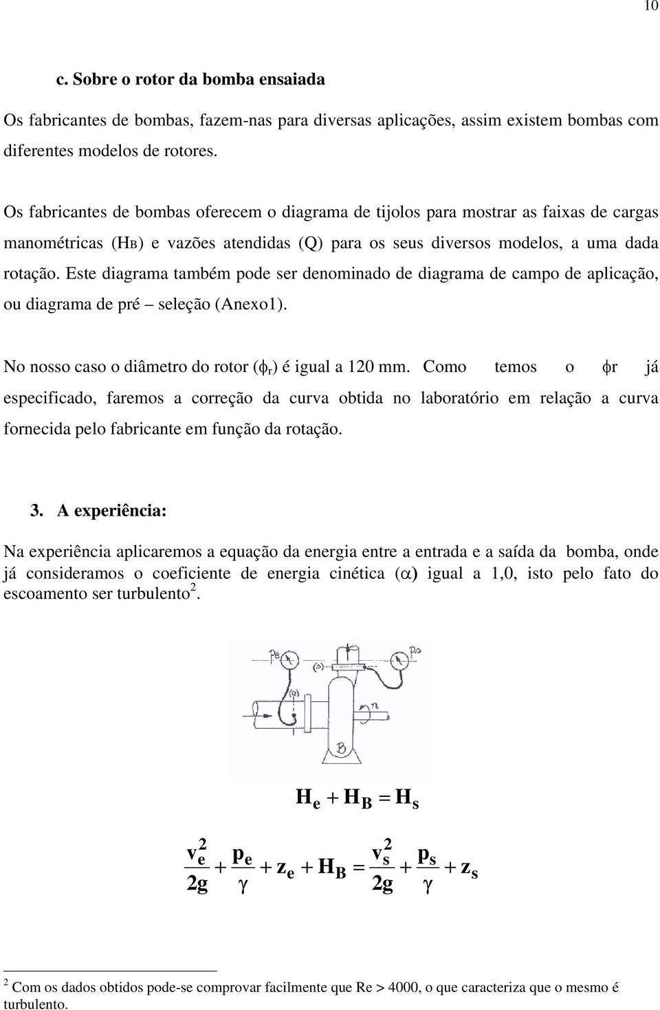 Est diagrama também pod sr dnominado d diagrama d campo d aplicação, ou diagrama d pré slção (Anxo1). No nosso caso o diâmtro do rotor (φ r ) é igual a 10 mm.