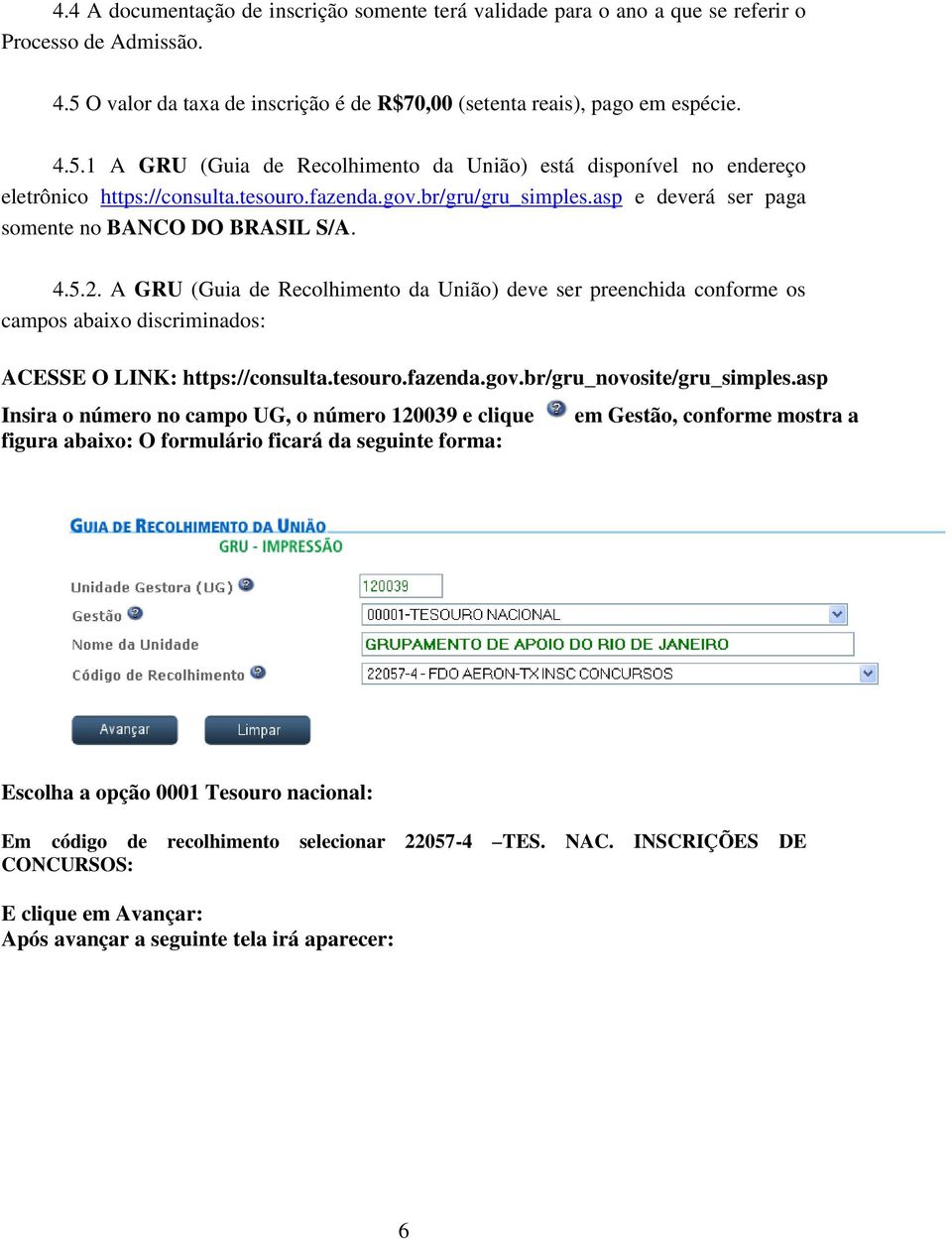 br/gru/gru_simples.asp e deverá ser paga somente no BANCO DO BRASIL S/A. 4.5.2.