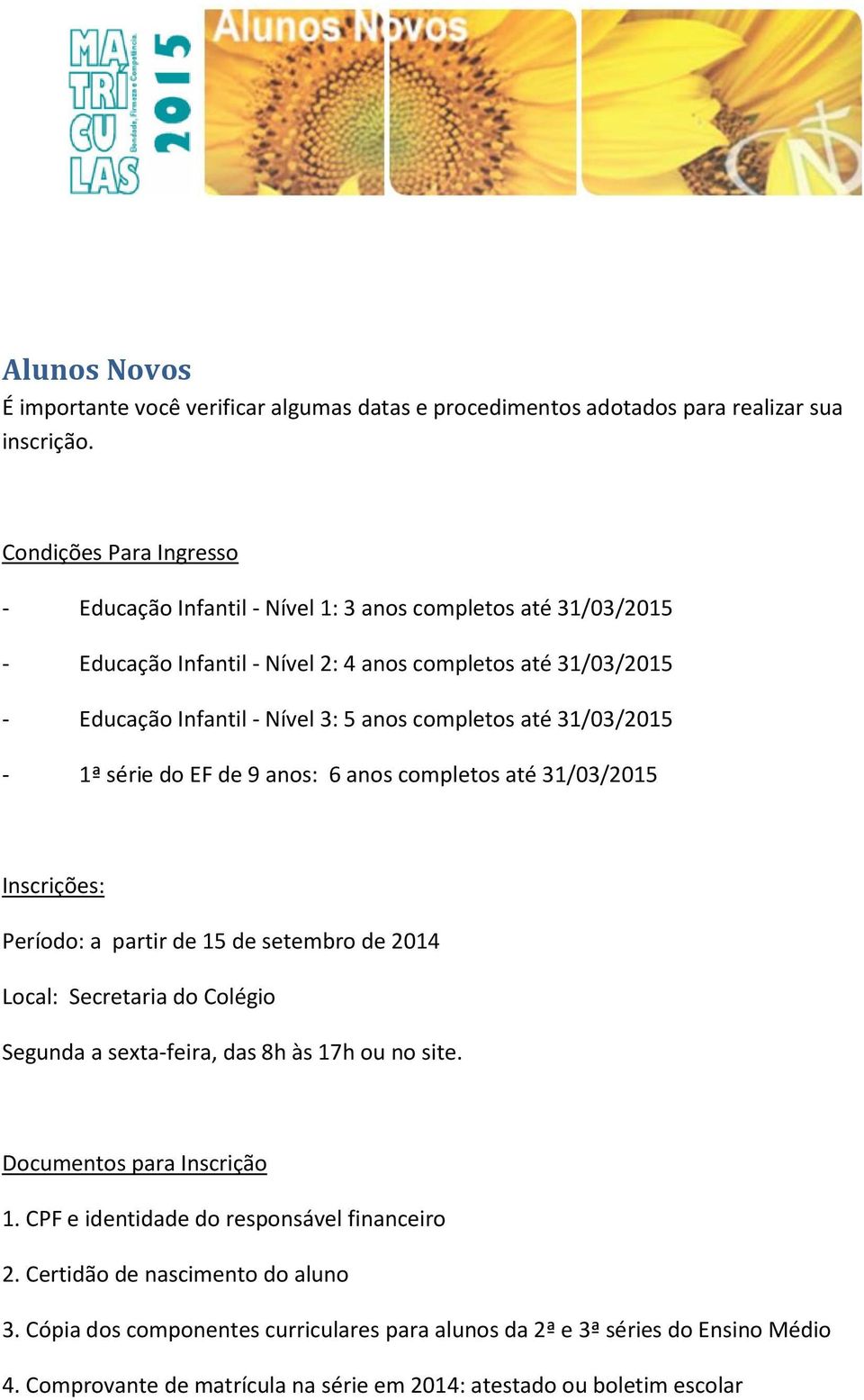 completos até 31/03/2015-1ª série do EF de 9 anos: 6 anos completos até 31/03/2015 Inscrições: Período: a partir de 15 de setembro de 2014 Local: Secretaria do Colégio Segunda a sexta-feira, das