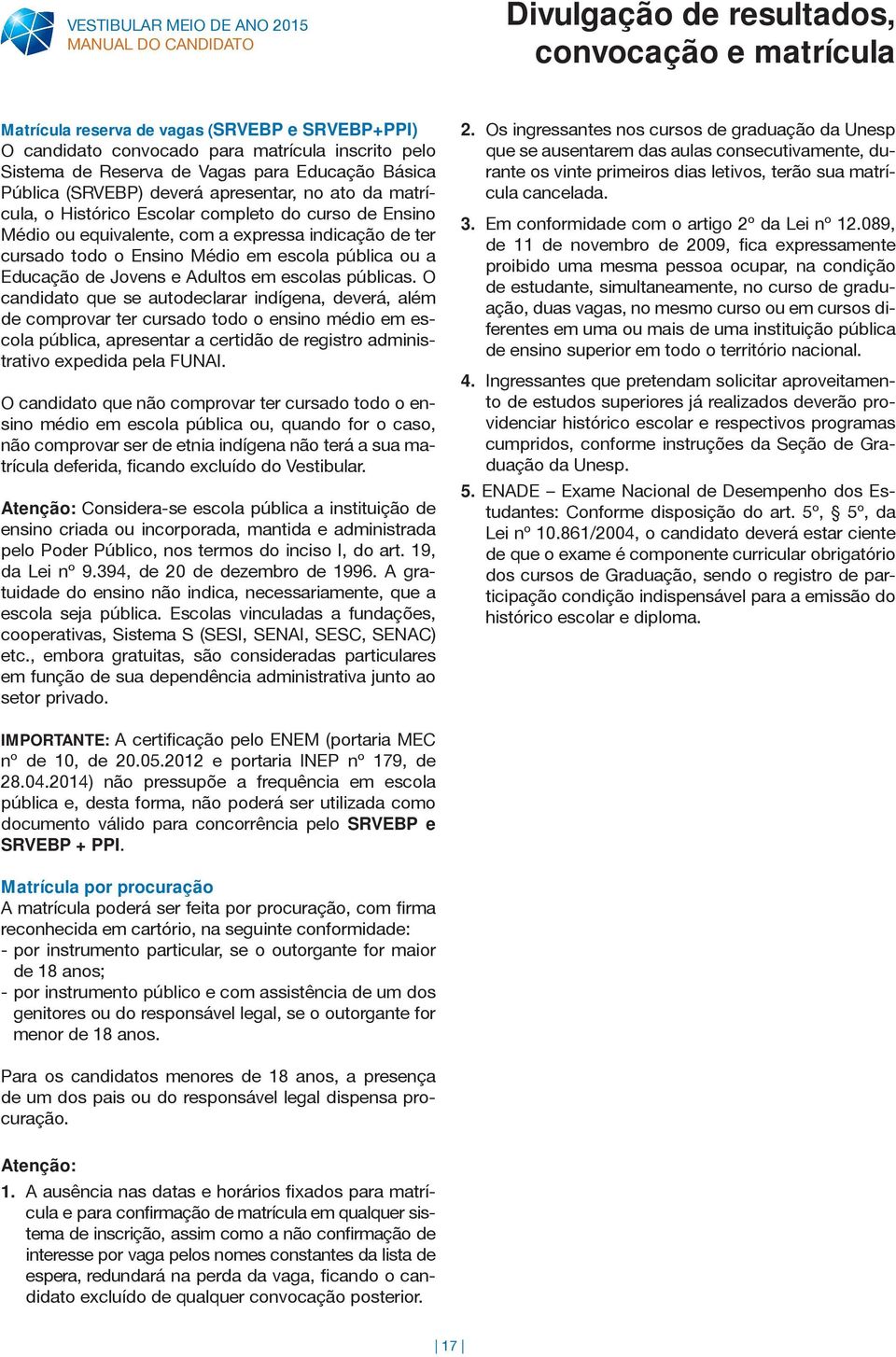 pública ou a Educação de Jovens e Adultos em escolas públicas.