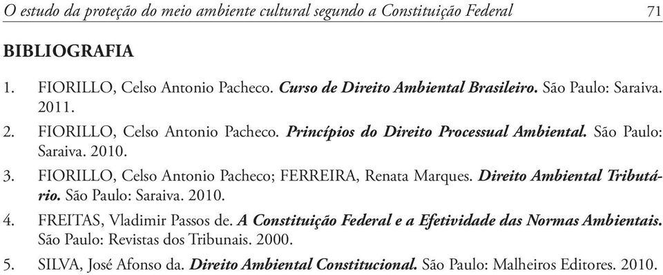 São Paulo: Saraiva. 2010. 3. FIORILLO, Celso Antonio Pacheco; FERREIRA, Renata Marques. Direito Ambiental Tributário. São Paulo: Saraiva. 2010. 4.