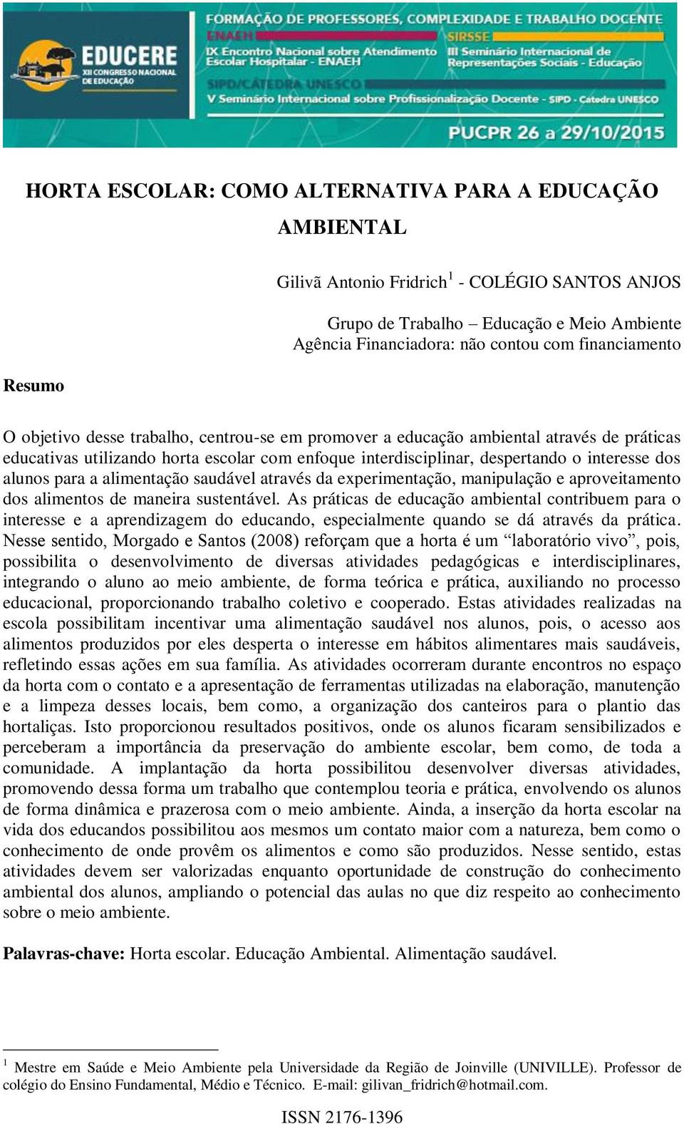 alunos para a alimentação saudável através da experimentação, manipulação e aproveitamento dos alimentos de maneira sustentável.