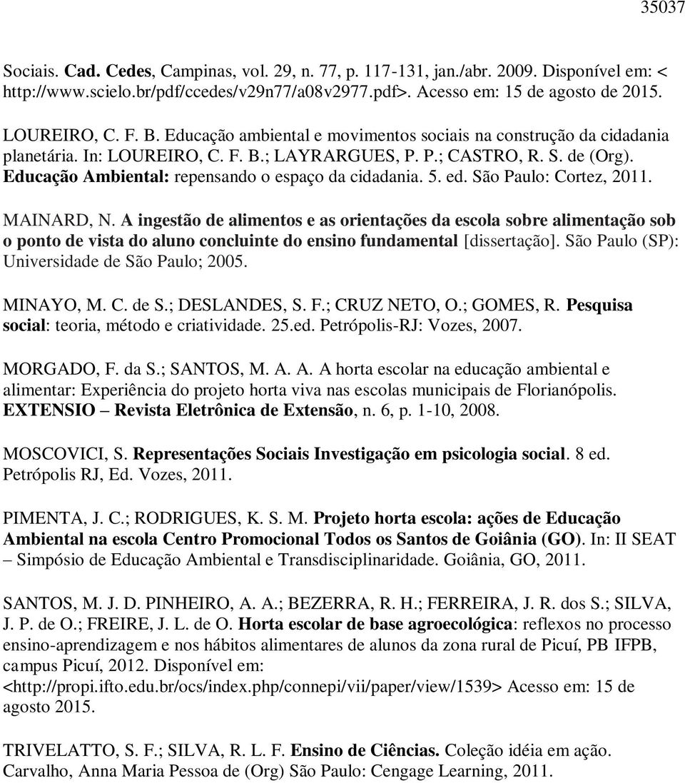 Educação Ambiental: repensando o espaço da cidadania. 5. ed. São Paulo: Cortez, 2011. MAINARD, N.
