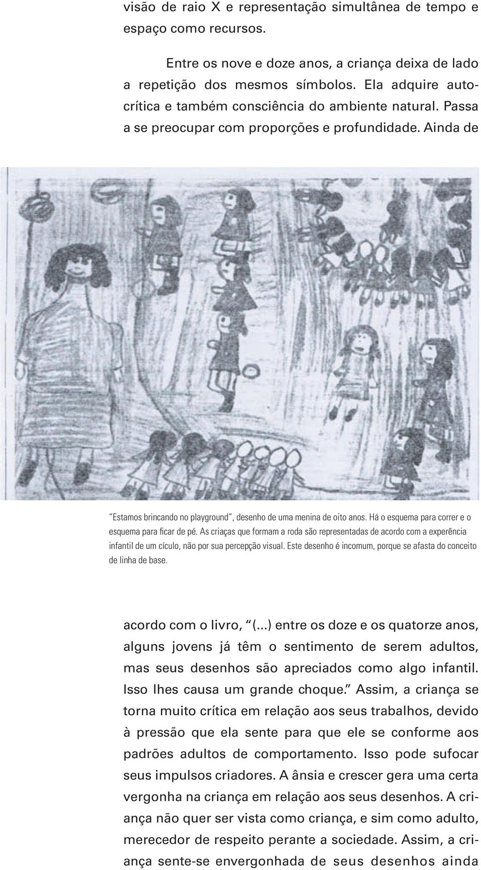 Há o esquema para correr e o esquema para ficar de pé. As criaças que formam a roda são representadas de acordo com a experência infantil de um cículo, não por sua percepção visual.