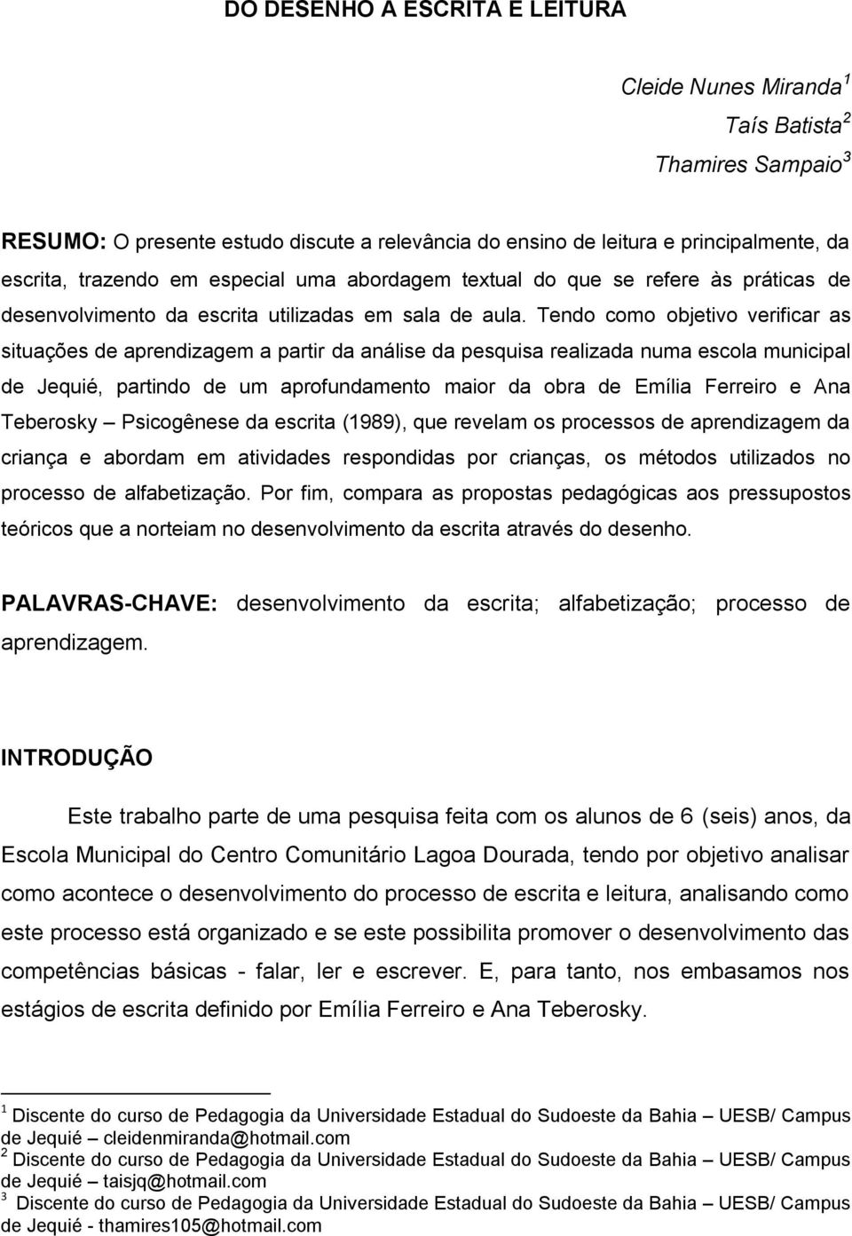 Tendo como objetivo verificar as situações de aprendizagem a partir da análise da pesquisa realizada numa escola municipal de Jequié, partindo de um aprofundamento maior da obra de Emília Ferreiro e