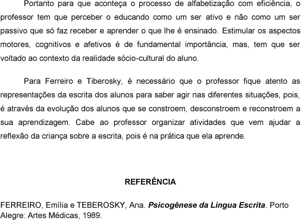 Para Ferreiro e Tiberosky, é necessário que o professor fique atento as representações da escrita dos alunos para saber agir nas diferentes situações, pois, é através da evolução dos alunos que se