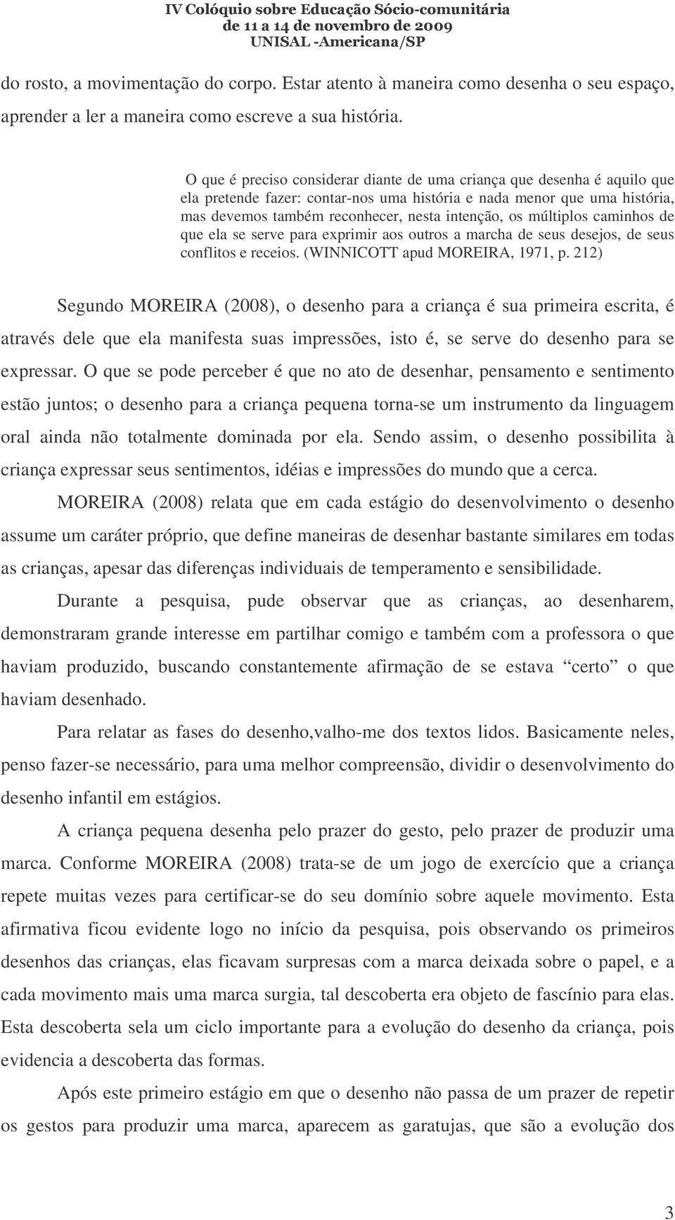 múltiplos caminhos de que ela se serve para exprimir aos outros a marcha de seus desejos, de seus conflitos e receios. (WINNICOTT apud MOREIRA, 1971, p.