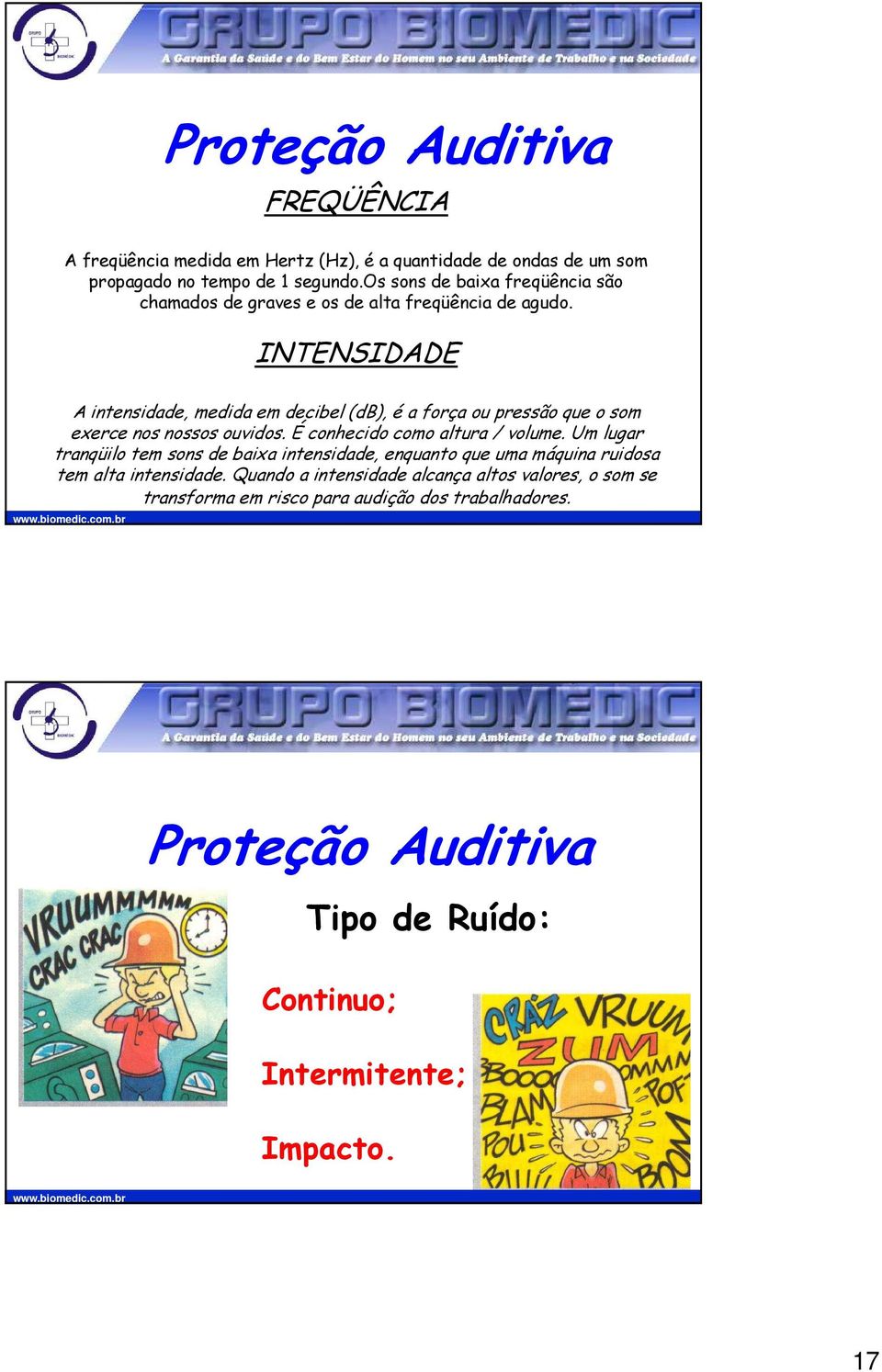 INTENSIDADE A intensidade, medida em decibel (db), é a força ou pressão que o som exerce nos nossos ouvidos. É conhecido como altura / volume.