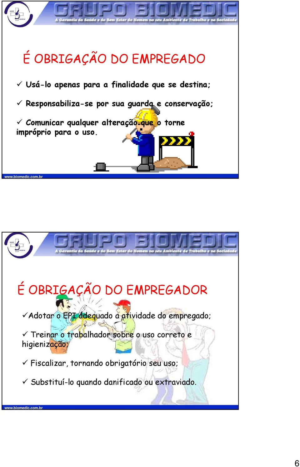 É OBRIGAÇÃO DO EMPREGADOR Adotar o EPI adequado a atividade do empregado; Treinar o trabalhador sobre