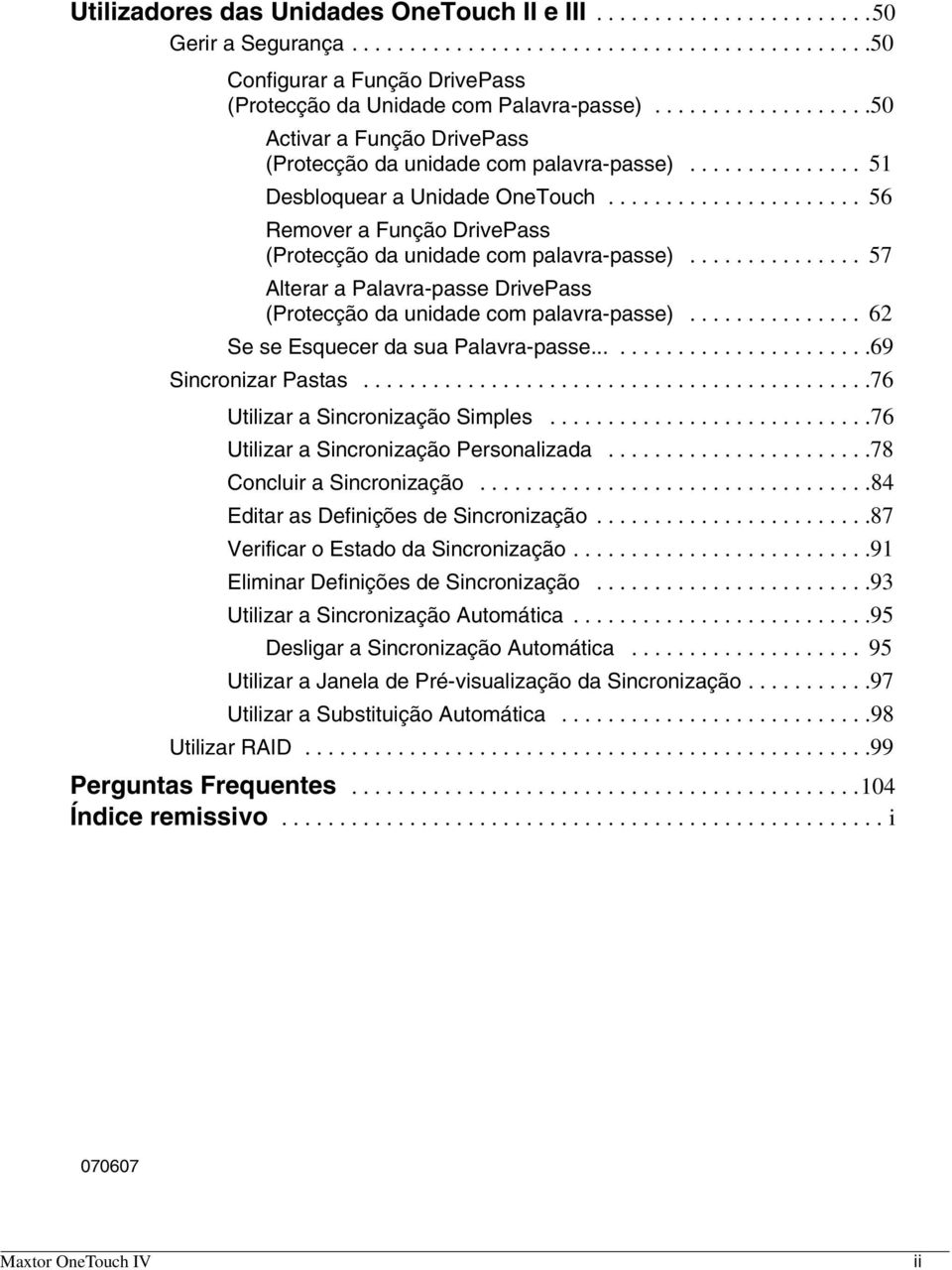 ..................... 56 Remover a Função DrivePass (Protecção da unidade com palavra-passe)............... 57 Alterar a Palavra-passe DrivePass (Protecção da unidade com palavra-passe).