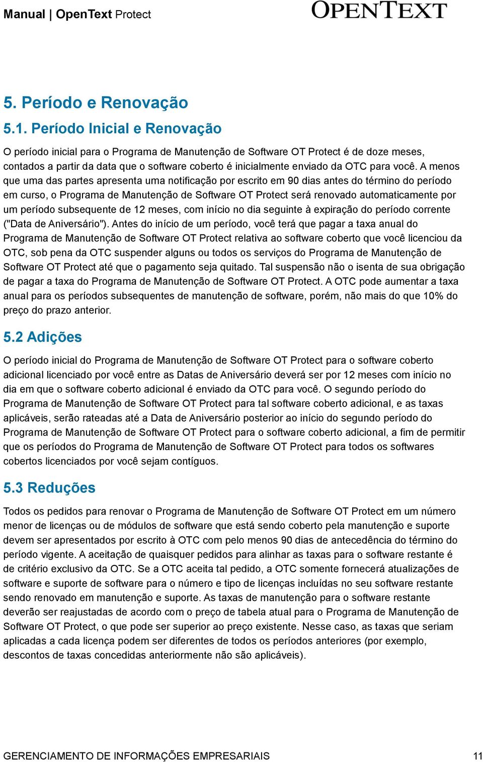 você. A menos que uma das partes apresenta uma notificação por escrito em 90 dias antes do término do período em curso, o Programa de Manutenção de Software OT Protect será renovado automaticamente