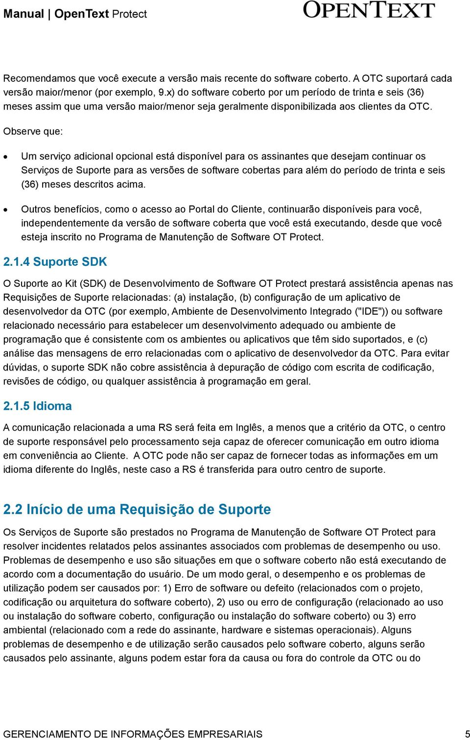 Observe que: Um serviço adicional opcional está disponível para os assinantes que desejam continuar os Serviços de Suporte para as versões de software cobertas para além do período de trinta e seis