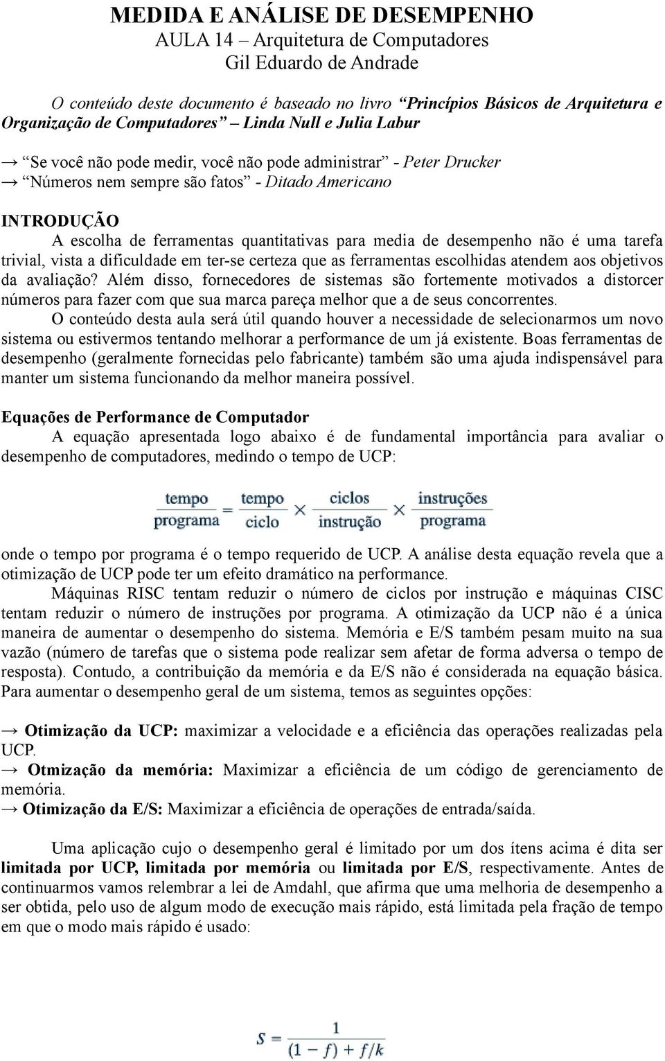 de desempenho não é uma tarefa trivial, vista a dificuldade em ter-se certeza que as ferramentas escolhidas atendem aos objetivos da avaliação?