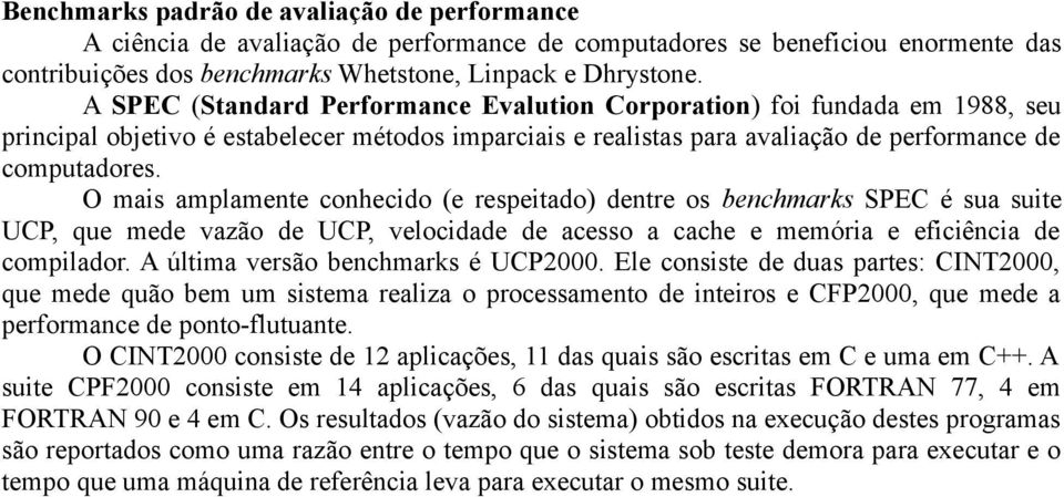 O mais amplamente conhecido (e respeitado) dentre os benchmarks SPEC é sua suite UCP, que mede vazão de UCP, velocidade de acesso a cache e memória e eficiência de compilador.