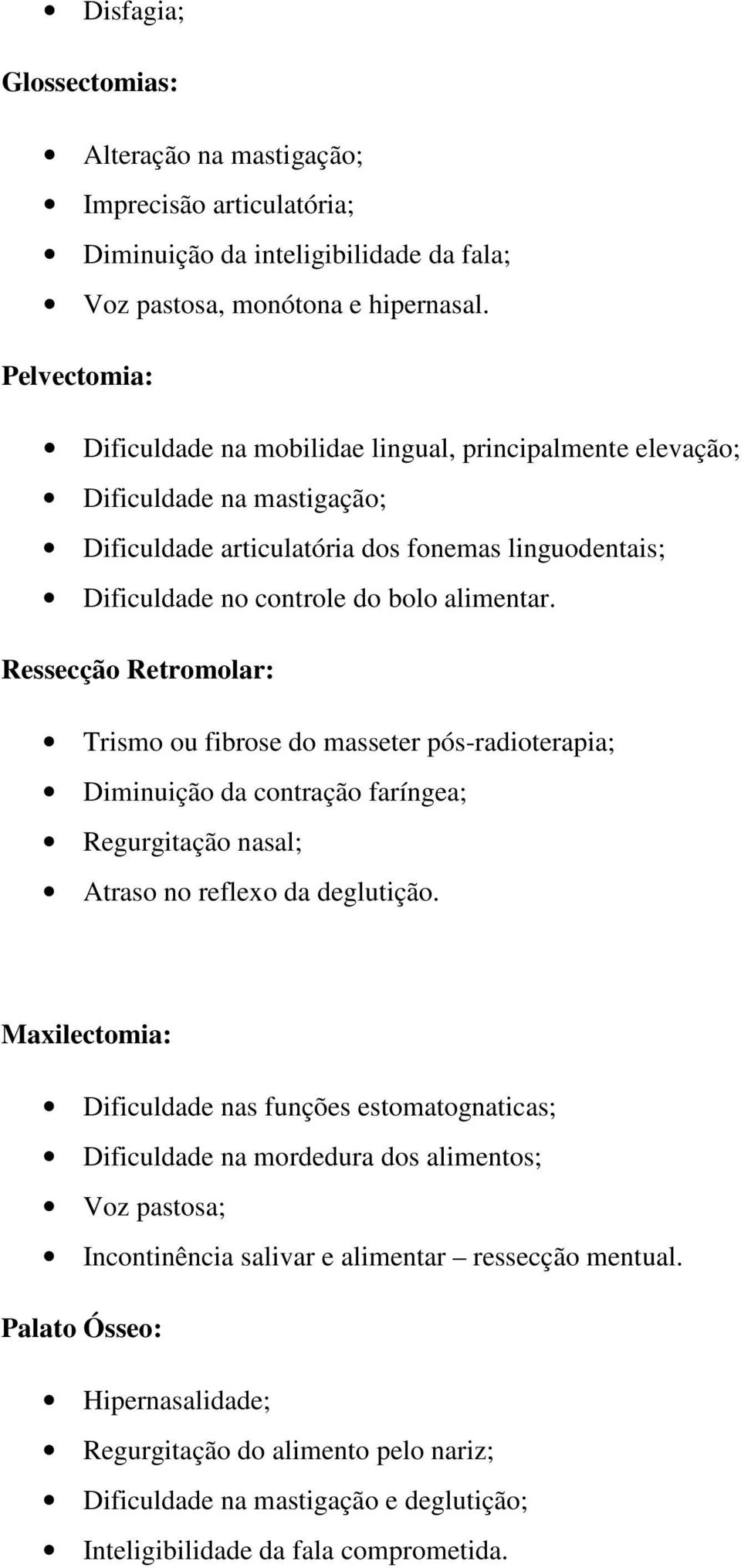 Ressecção Retromolar: Trismo ou fibrose do masseter pós-radioterapia; Diminuição da contração faríngea; Regurgitação nasal; Atraso no reflexo da deglutição.