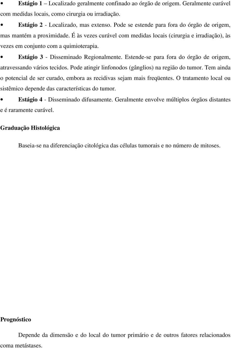 Estágio 3 - Disseminado Regionalmente. Estende-se para fora do órgão de origem, atravessando vários tecidos. Pode atingir linfonodos (gânglios) na região do tumor.