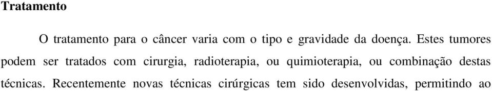 Estes tumores podem ser tratados com cirurgia, radioterapia, ou