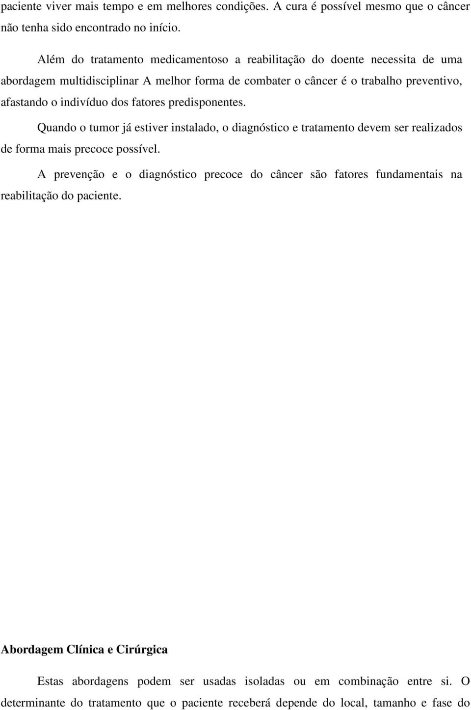 dos fatores predisponentes. Quando o tumor já estiver instalado, o diagnóstico e tratamento devem ser realizados de forma mais precoce possível.