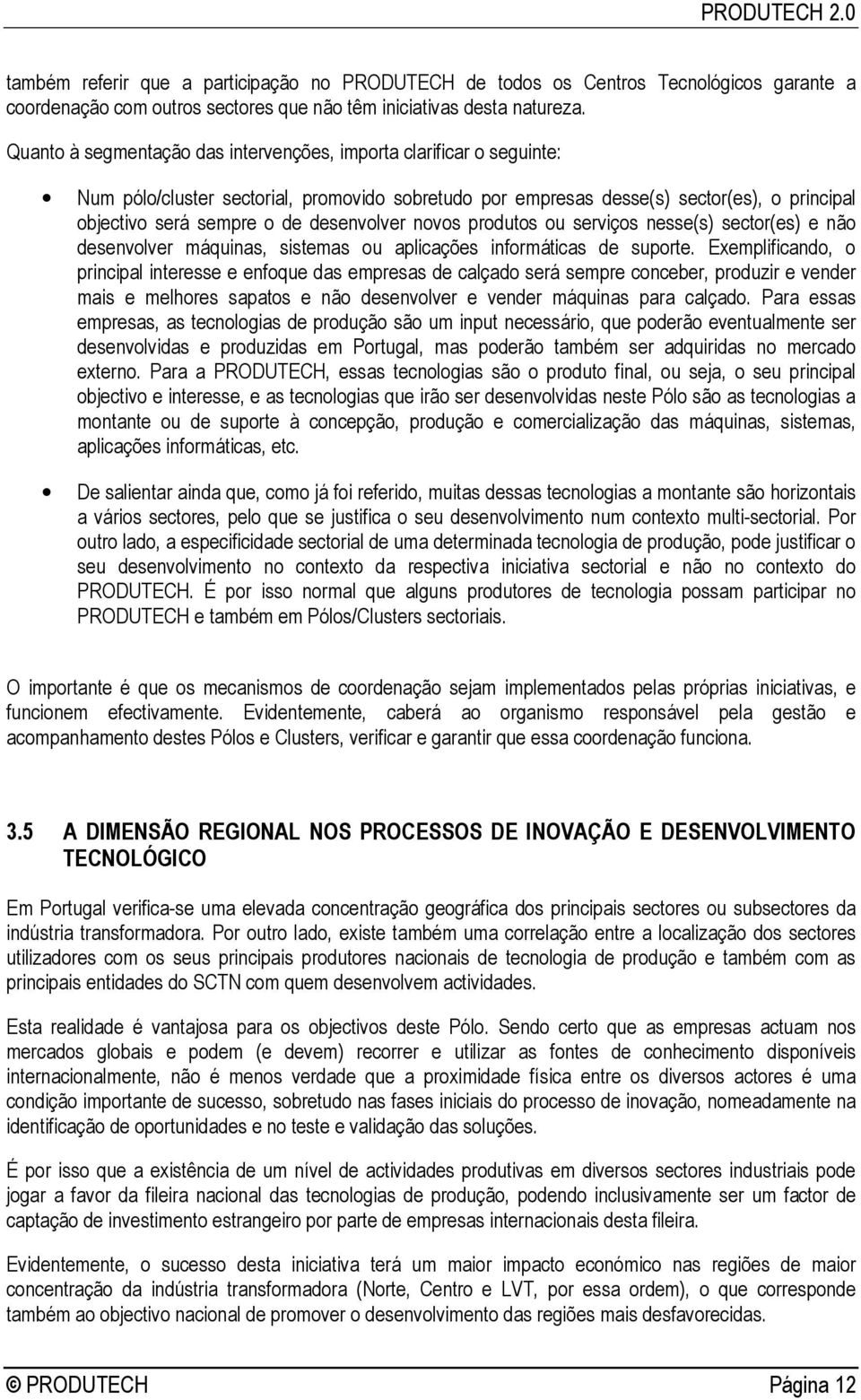 desenvolver novos produtos ou serviços nesse(s) sector(es) e não desenvolver máquinas, sistemas ou aplicações informáticas de suporte.