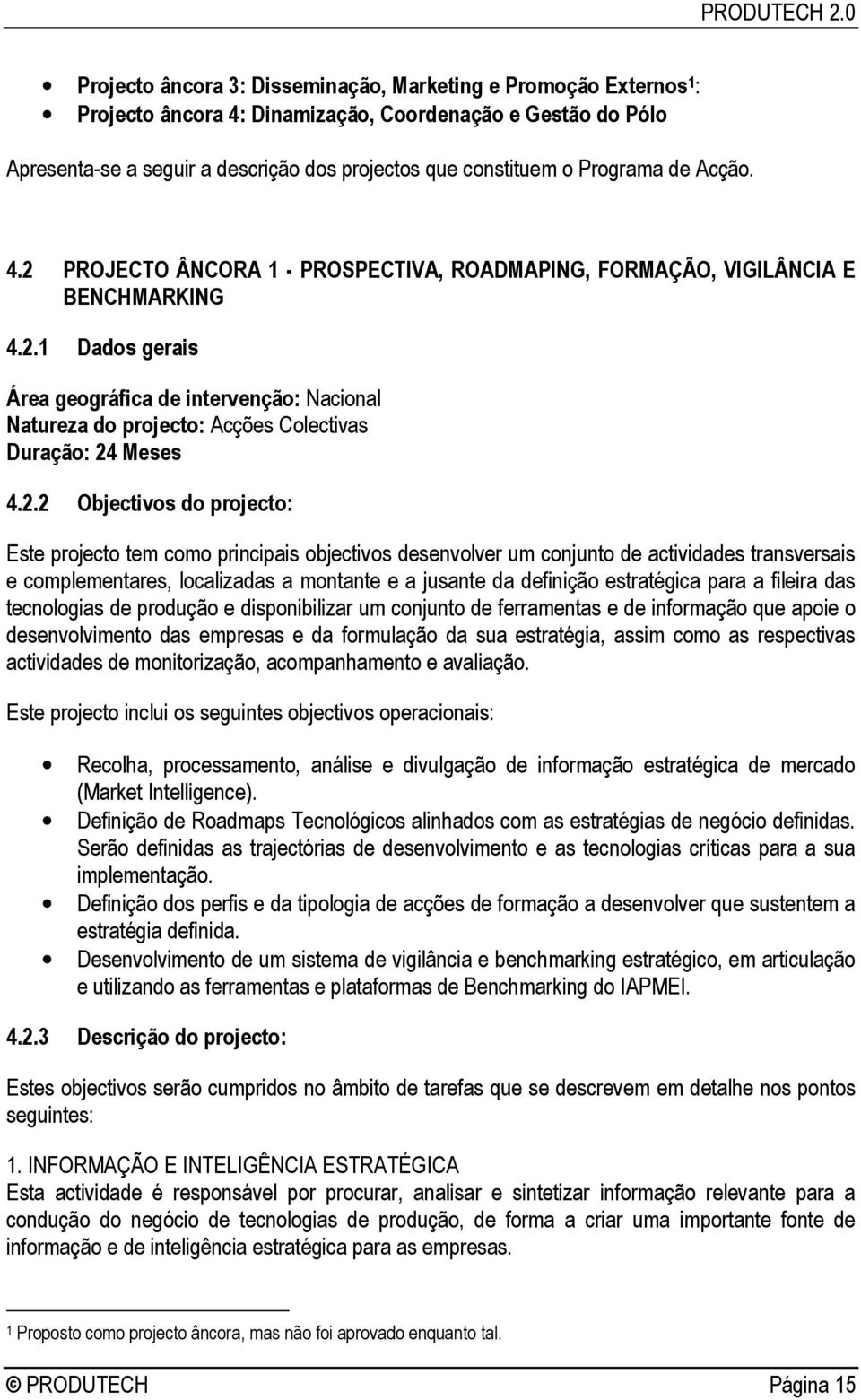 2.2 Objectivos do projecto: Este projecto tem como principais objectivos desenvolver um conjunto de actividades transversais e complementares, localizadas a montante e a jusante da definição