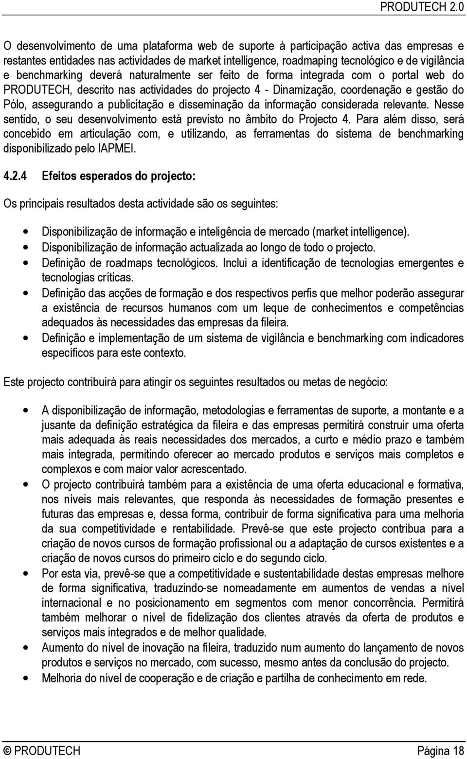 publicitação e disseminação da informação considerada relevante. Nesse sentido, o seu desenvolvimento está previsto no âmbito do Projecto 4.