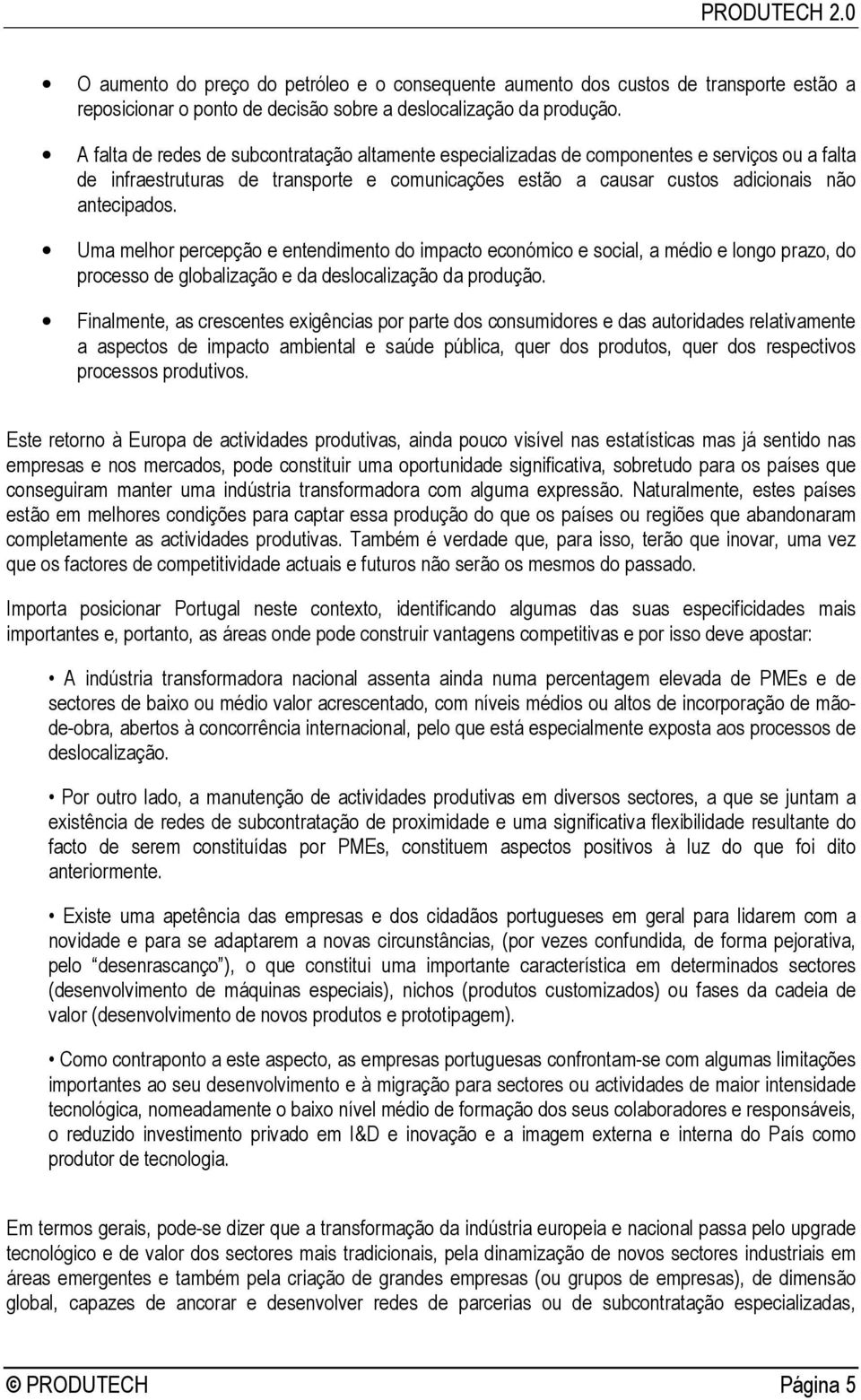 Uma melhor percepção e entendimento do impacto económico e social, a médio e longo prazo, do processo de globalização e da deslocalização da produção.