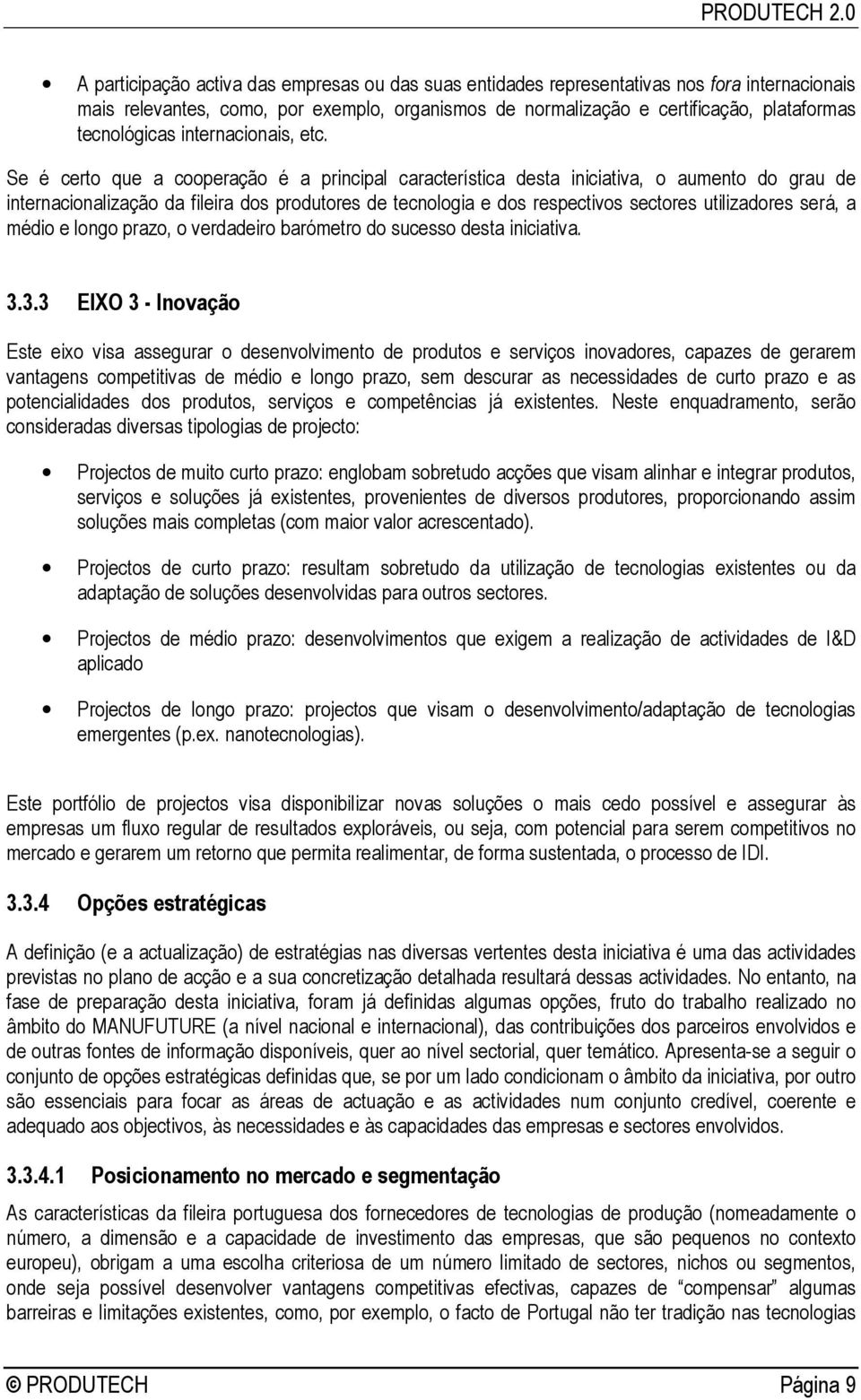 Se é certo que a cooperação é a principal característica desta iniciativa, o aumento do grau de internacionalização da fileira dos produtores de tecnologia e dos respectivos sectores utilizadores