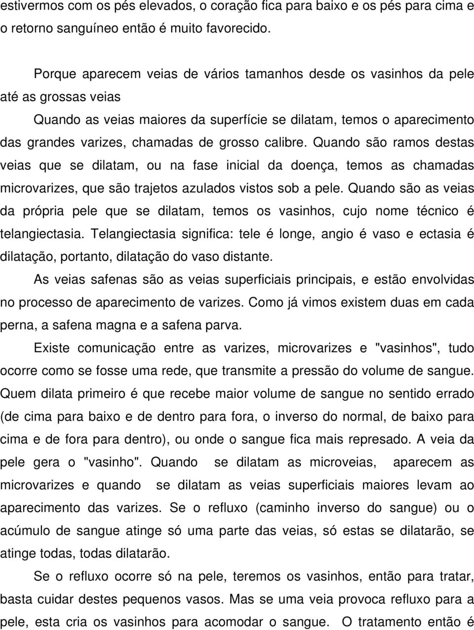 calibre. Quando são ramos destas veias que se dilatam, ou na fase inicial da doença, temos as chamadas microvarizes, que são trajetos azulados vistos sob a pele.