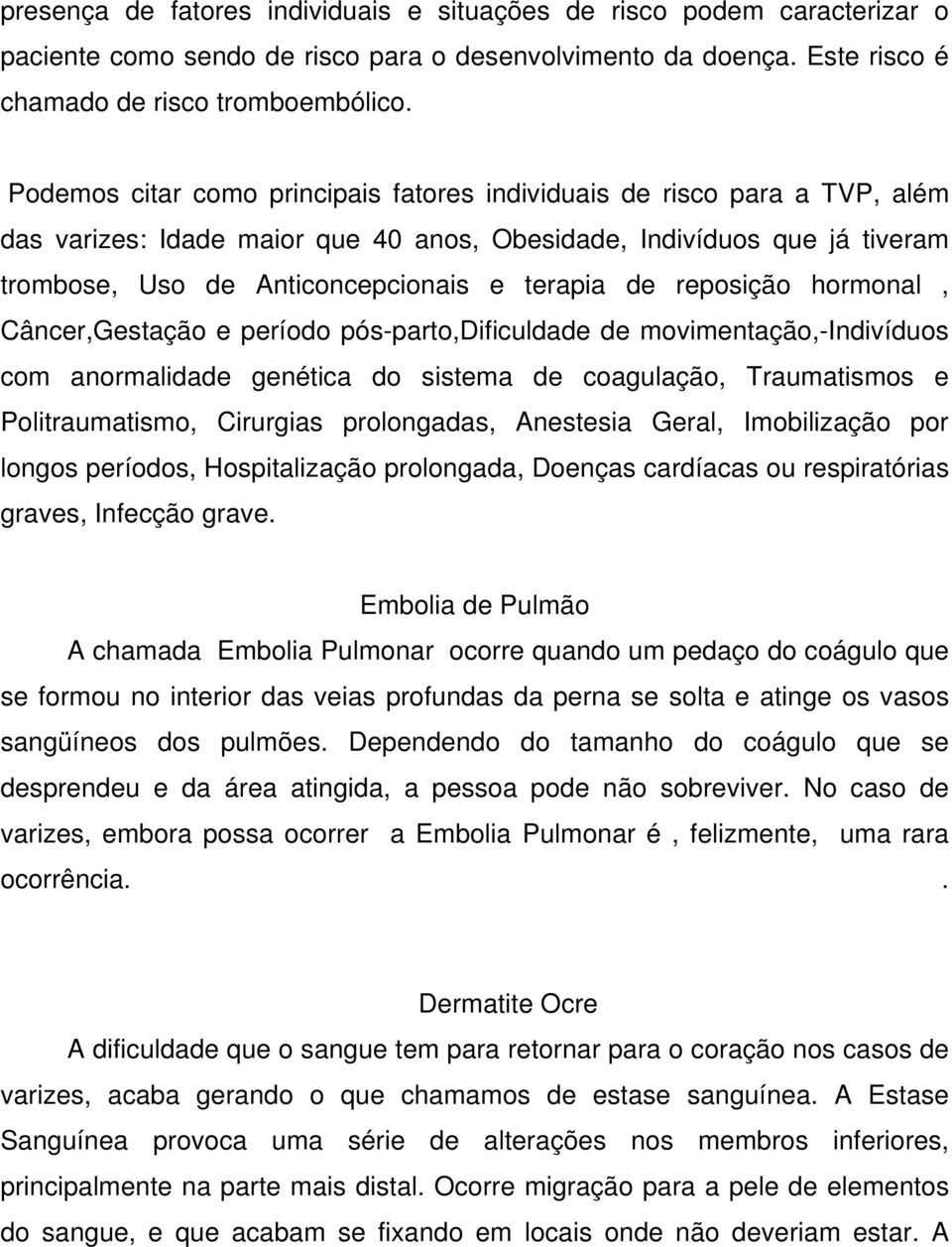 reposição hormonal, Câncer,Gestação e período pós-parto,dificuldade de movimentação,-indivíduos com anormalidade genética do sistema de coagulação, Traumatismos e Politraumatismo, Cirurgias