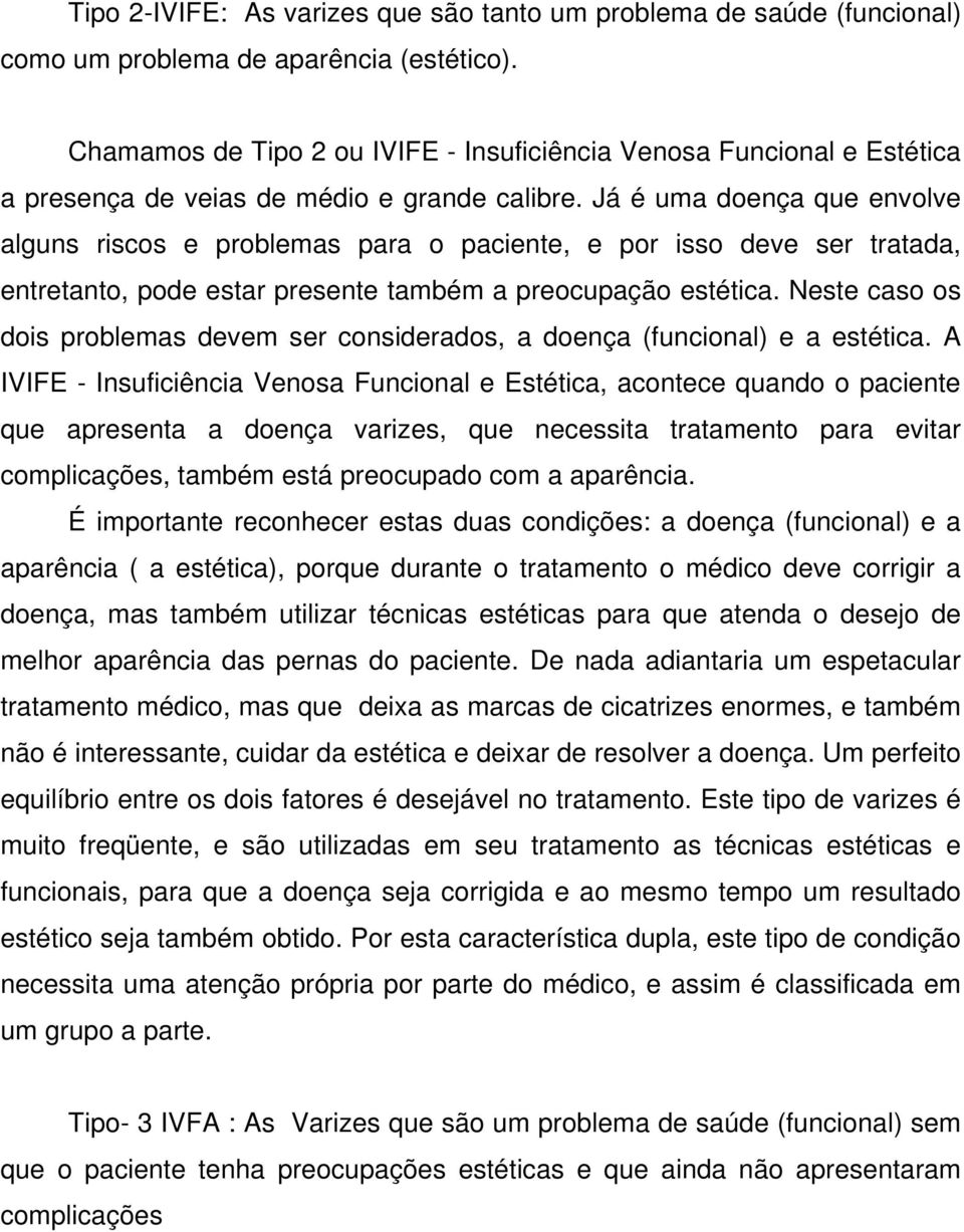 Já é uma doença que envolve alguns riscos e problemas para o paciente, e por isso deve ser tratada, entretanto, pode estar presente também a preocupação estética.