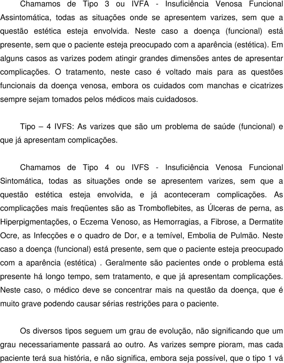 Em alguns casos as varizes podem atingir grandes dimensões antes de apresentar complicações.