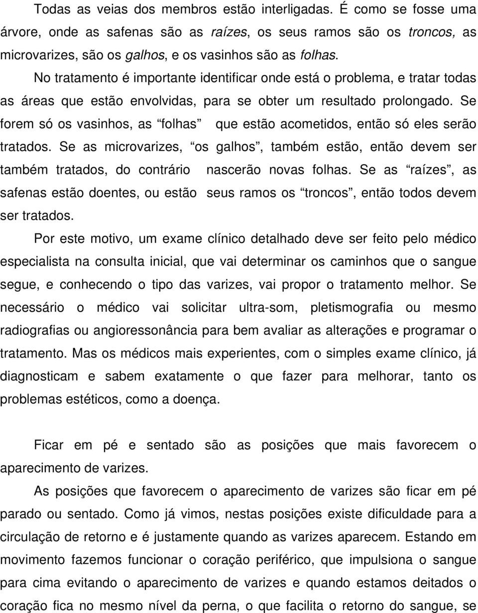 Se forem só os vasinhos, as folhas que estão acometidos, então só eles serão tratados. Se as microvarizes, os galhos, também estão, então devem ser também tratados, do contrário nascerão novas folhas.