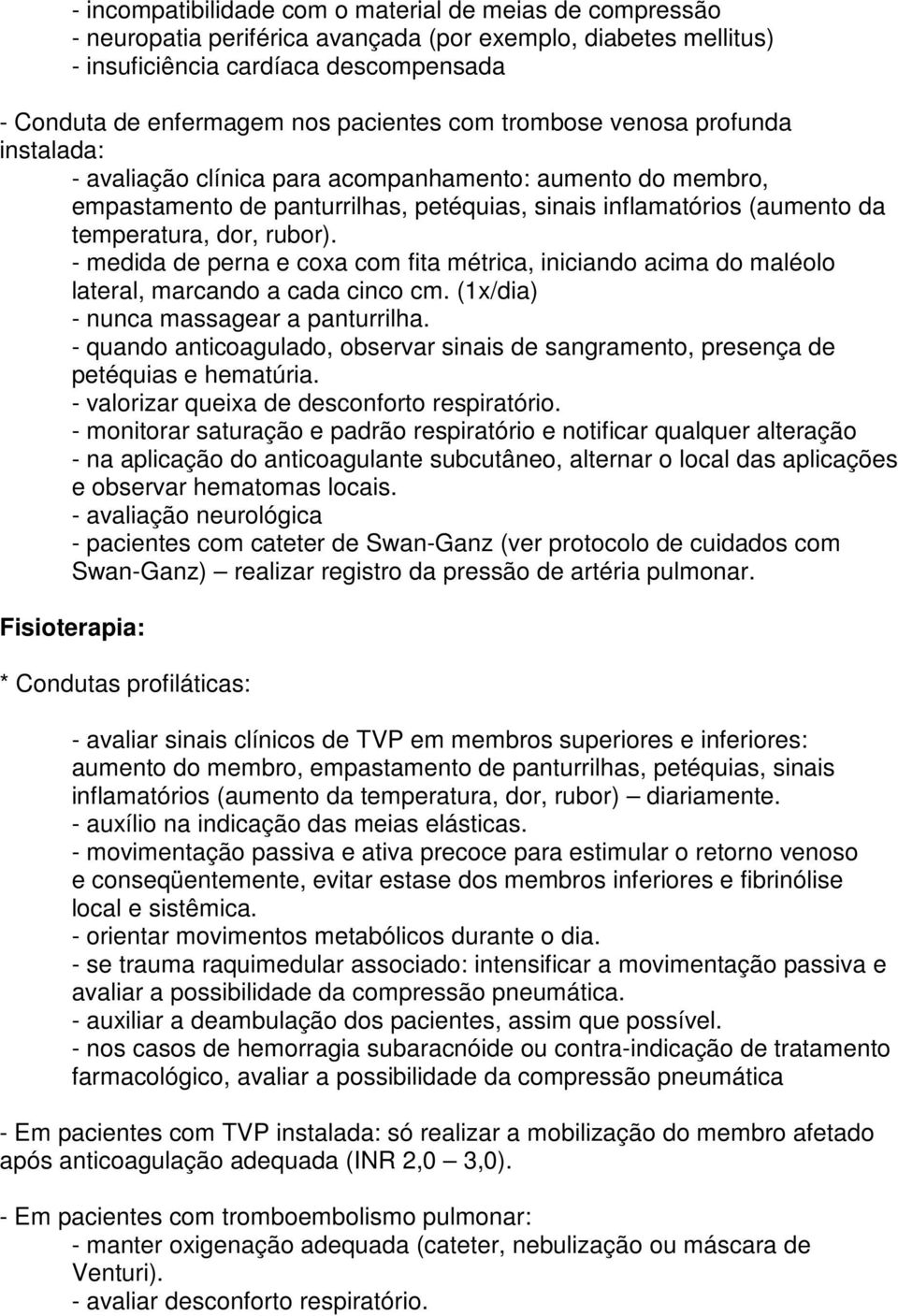 dor, rubor). - medida de perna e coxa com fita métrica, iniciando acima do maléolo lateral, marcando a cada cinco cm. (1x/dia) - nunca massagear a panturrilha.