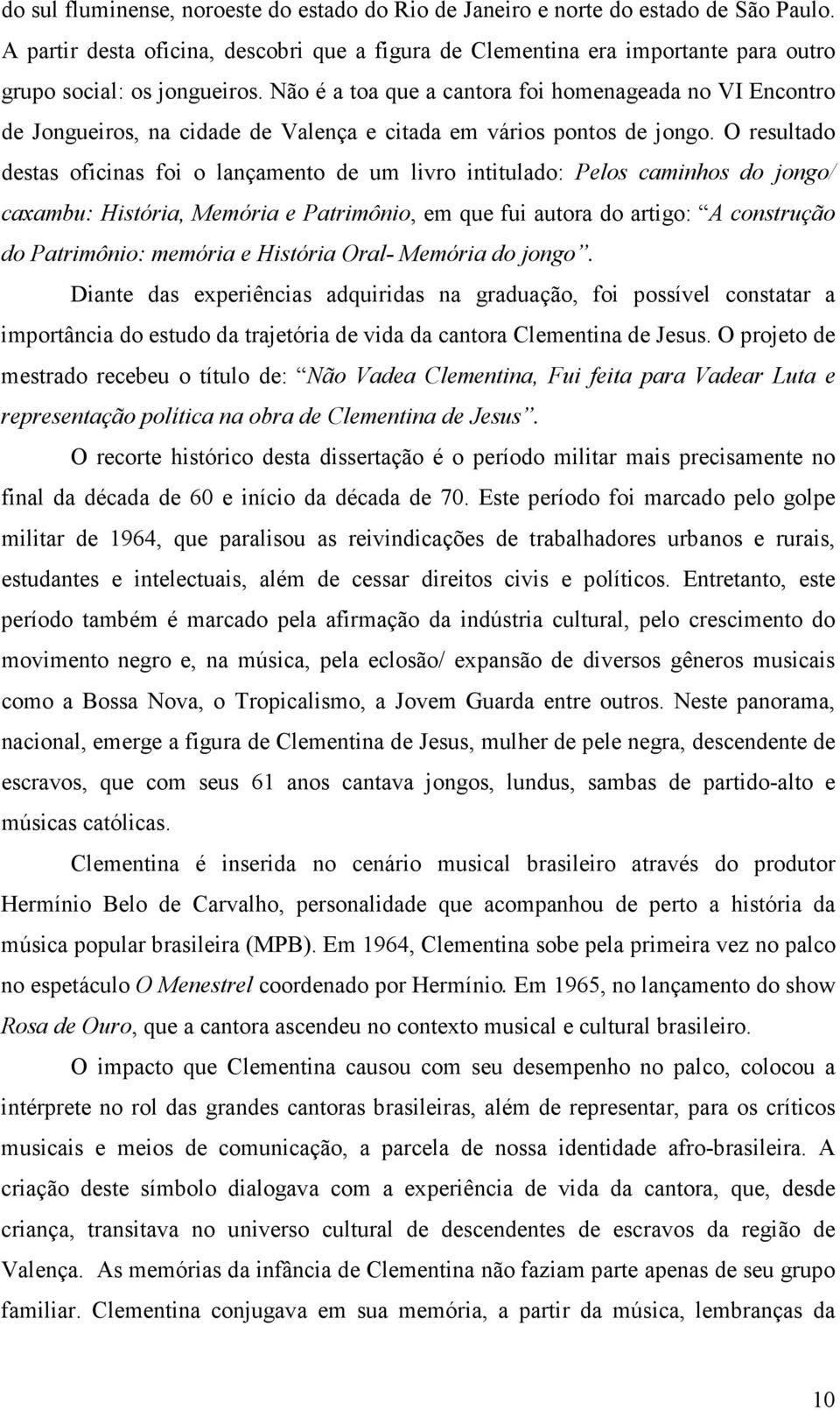 Não é a toa que a cantora foi homenageada no VI Encontro de Jongueiros, na cidade de Valença e citada em vários pontos de jongo.