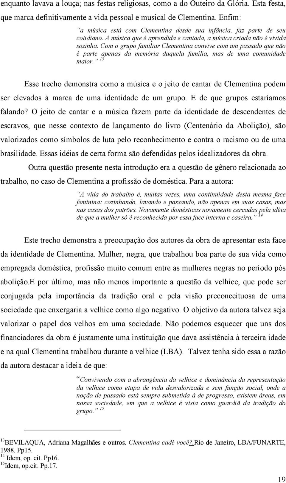 Com o grupo familiar Clementina convive com um passado que não é parte apenas da memória daquela família, mas de uma comunidade maior.