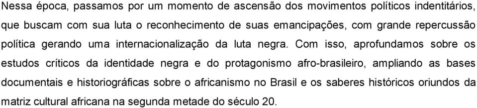 Com isso, aprofundamos sobre os estudos críticos da identidade negra e do protagonismo afro-brasileiro, ampliando as bases