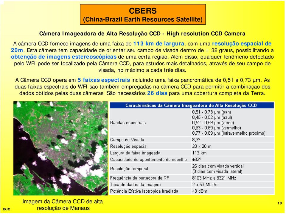 Além disso, qualquer fenômeno detectado pelo WFI pode ser focalizado pela Câmera CCD, para estudos mais detalhados, através de seu campo de visada, no máximo a cada três dias.