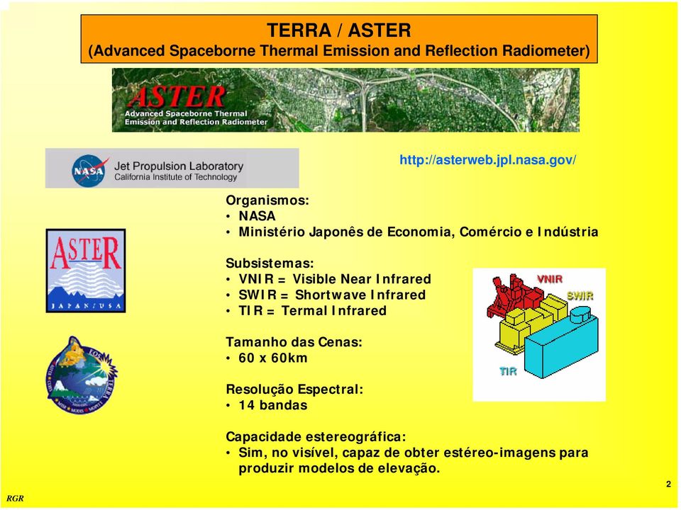 Infrared SWIR = Shortwave Infrared TIR = Termal Infrared Tamanho das Cenas: 60 x 60km Resolução Espectral: 14