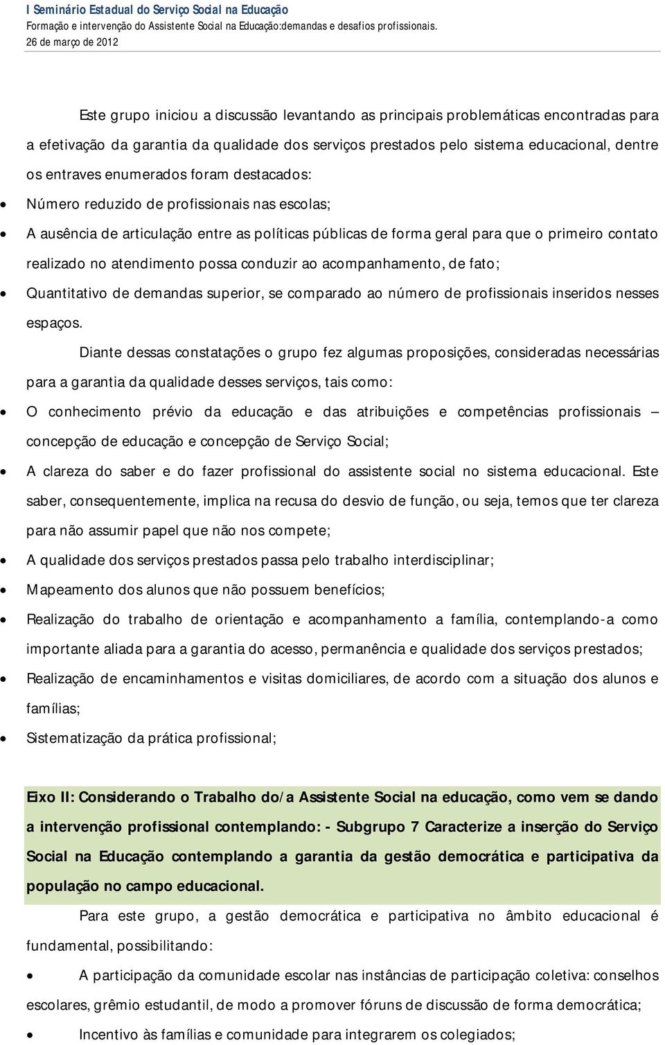 possa conduzir ao acompanhamento, de fato; Quantitativo de demandas superior, se comparado ao número de profissionais inseridos nesses espaços.