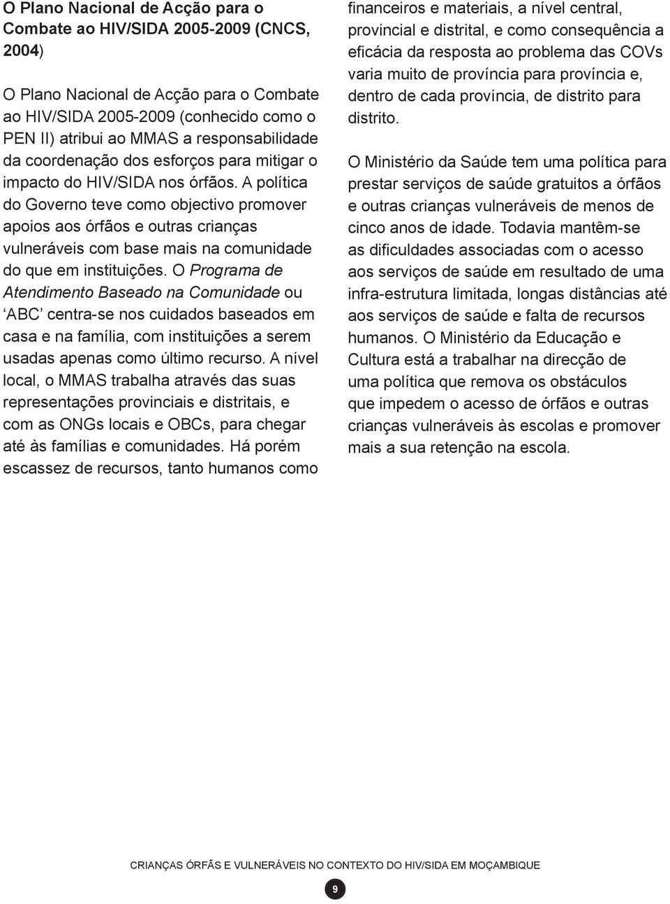 A política do Governo teve como objectivo promover apoios aos órfãos e outras crianças vulneráveis com base mais na comunidade do que em instituições.