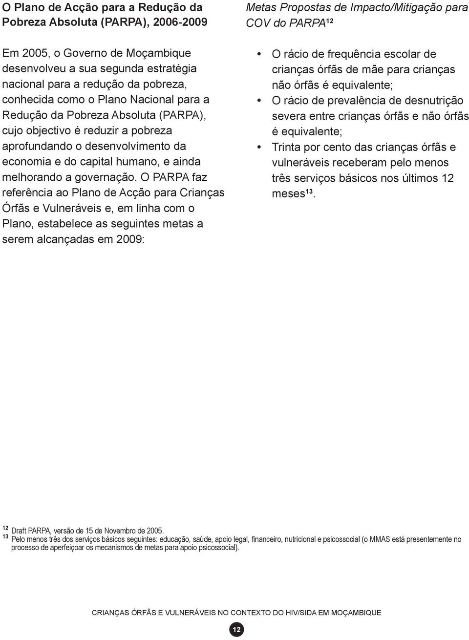 O PARPA faz referência ao Plano de Acção para Crianças Órfãs e Vulneráveis e, em linha com o Plano, estabelece as seguintes metas a serem alcançadas em 2009: Metas Propostas de Impacto/Mitigação para