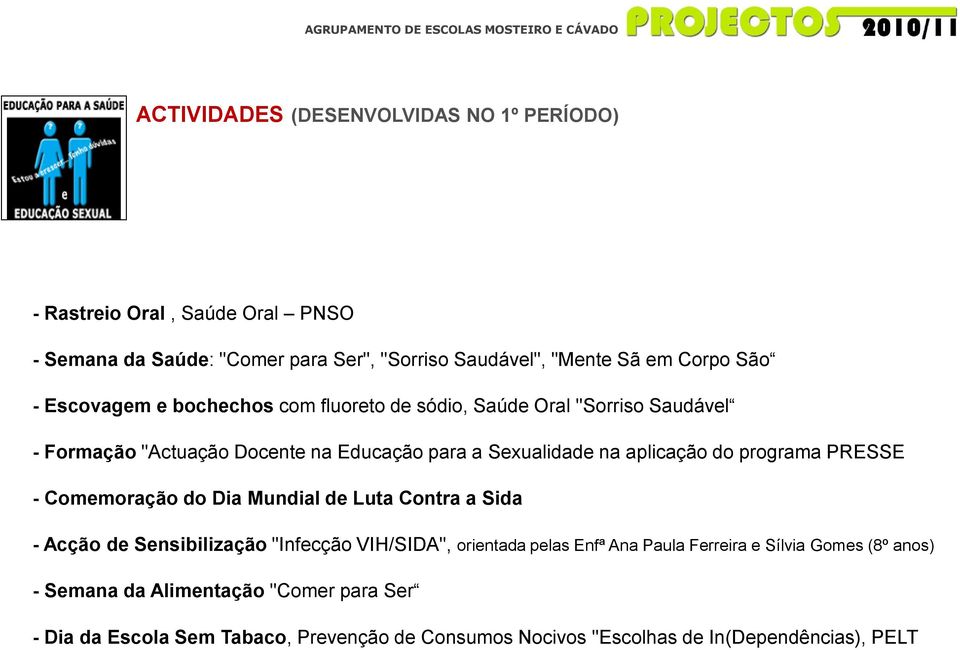 Comemoração do Dia Mundial de Luta Contra a Sida - Acção de Sensibilização "Infecção VIH/SIDA", orientada pelas Enfª Ana Paula Ferreira e Sílvia