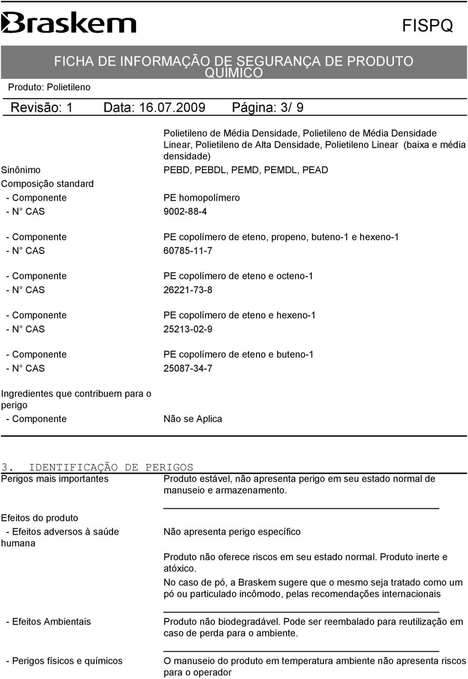 PEAD Composição standard - Componente PE homopolímero - N CAS 9002-88-4 - Componente PE copolímero de eteno, propeno, buteno-1 e hexeno-1 - N CAS 60785-11-7 - Componente PE copolímero de eteno e