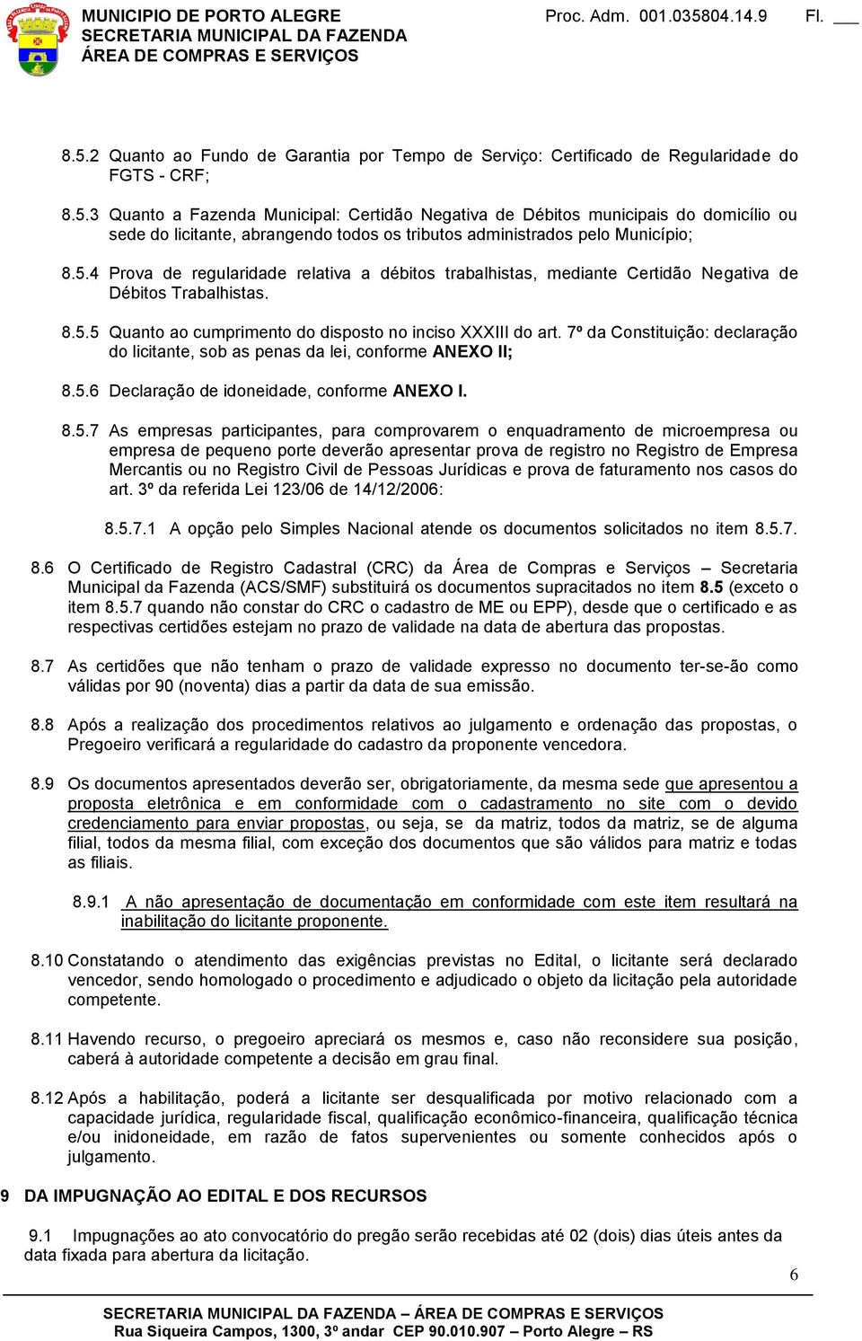 7º da Constituição: declaração do licitante, sob as penas da lei, conforme ANEXO II; 8.5.