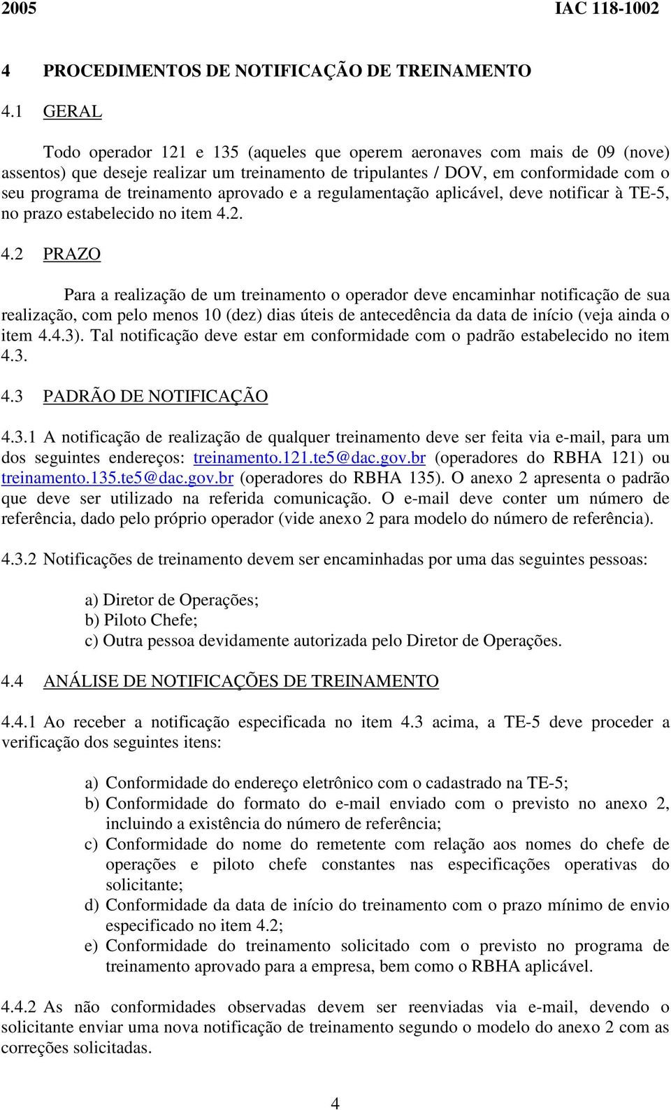 treinamento aprovado e a regulamentação aplicável, deve notificar à TE-5, no prazo estabelecido no item 4.